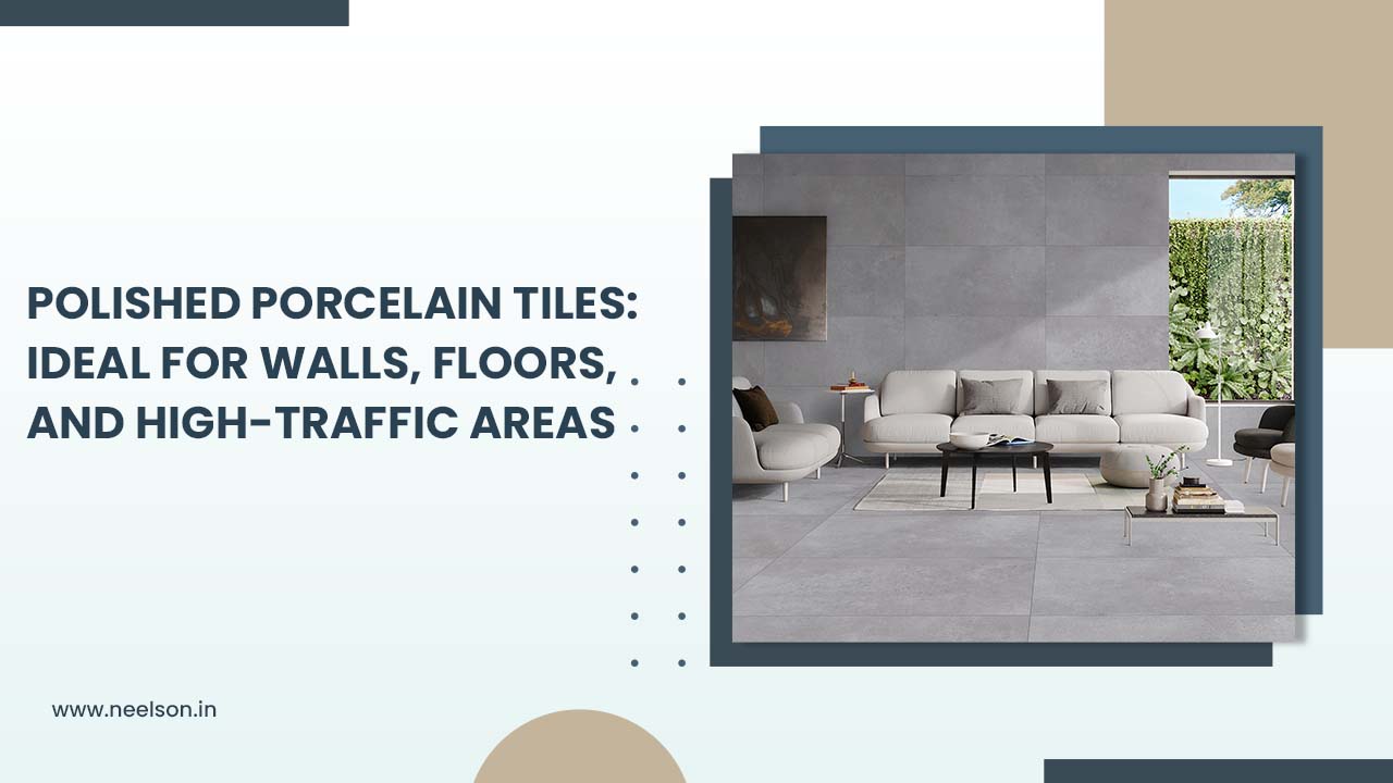 Polished Porcelain Tiles: Ideal for Walls, Floors, and High-Traffic Areas